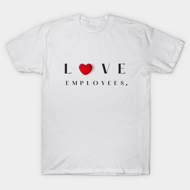 Love Employees T-Shirt by Press 1 For Nick